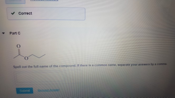 Correct Part C Spell out the full name of the compound. If there is a common name, se separate your answers by a comma Subrmit
