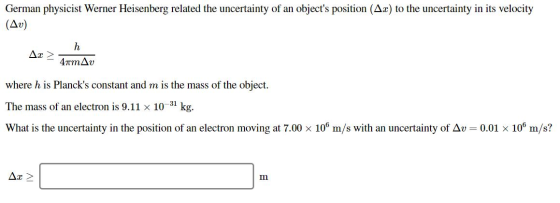 German physicist Werner Heisenberg related the uncertainty of an objects position (Ac) to the uncertainty in its velocity (A