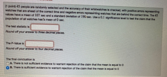(1 point) 45 people are randomly selected and the accuracy of their wristwatches is checked, with positive errors representin