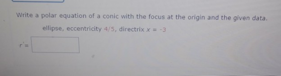 Write a polar equation of a conic with the focus at the origin and the given data. ellipse, eccentricity 4/5, directrix x = -