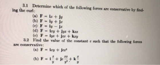 3.1 Determine which of the following forces are conservative by find- ing the curl: (a) F ix + jy (b) F - iy + jx (C) F - iy
