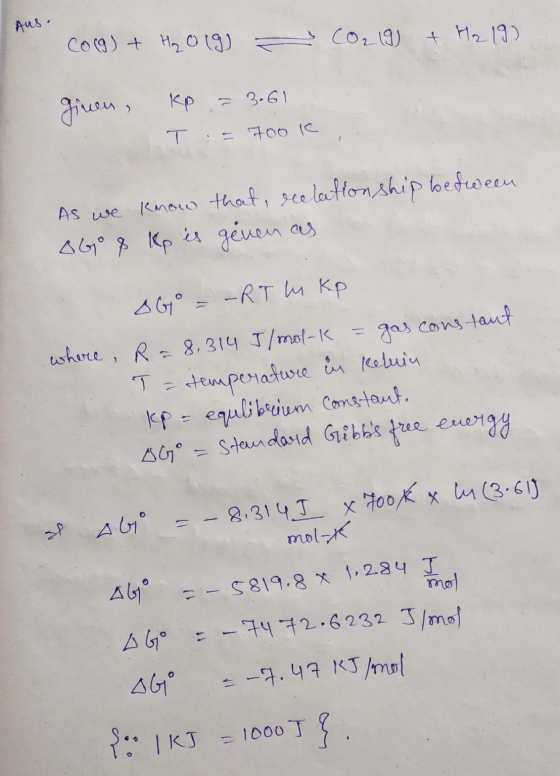 Aus. CO(g) + H₂O (9) - CO₂ (9) + H219) ginen, Kp 3.61 T = 700 K , As we know that, relationship between 8Go 8 kp is geven as