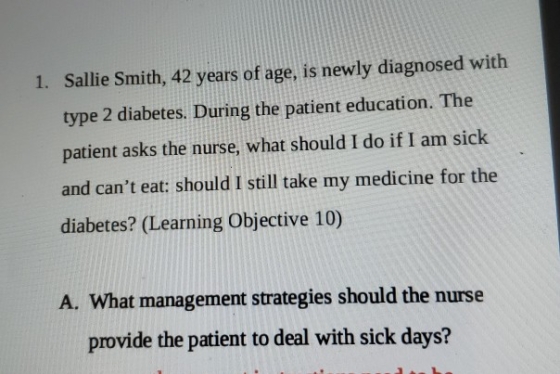 1. Sallie Smith, 42 years of age, is newly diagnosed with type 2 diabetes. During the patient education. The patient asks the