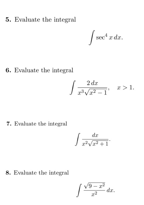 5. Evaluate the integral sec x dr. 6. Evaluate the integral I 2 dx X3 V x2 – 1 >1. 7. Evaluate the integral dc I VAI 8. Eval