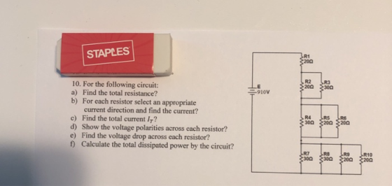 STAPLES 3R1 $200 R2 SR3 200 300 -910V 10. For the following circuit: a) Find the total resistance? b) For each resistor selec