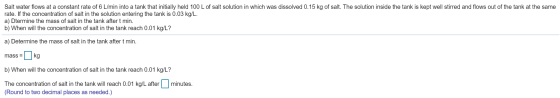 Salt water flows at a constant rate of 6 L/min into a tank that initially held 100 L of salt solution in which was dissolved