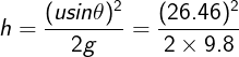 \large h=\frac{(usin\theta)^2}{2g}=\frac{(26.46)^2}{2\times 9.8}