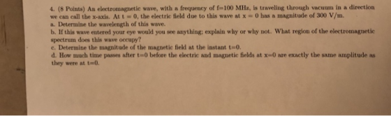 4. (8 Points) An electromagnetic wave, with a frequency of f-100 MHz, is traveling through vacuum in a direction we can call