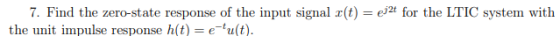 7. Find the zero-state response of the input signal r(t) = ej2t for the LTIC system with the unit impulse response h(t) = e-t