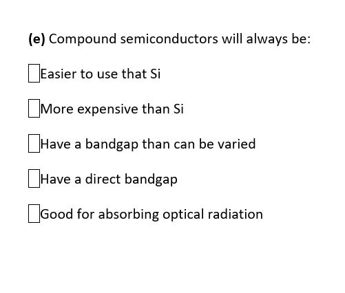 (e) Compound semiconductors will always be: Easier to use that si More expensive than Si Have a bandgap than can be varied Ha