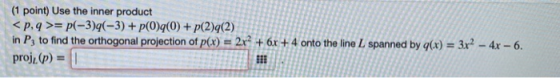 (1 point) Use the inner product <p.q >= P(-3)(-3) + p(0)q(0) + p(2)q(2) in Pg to find the orthogonal projection of p(x) = 2x2