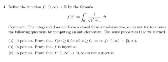 4. Define the function f: 0,00) +R by the formula f(x) = dt. +1 Comment: The integrand does not have a closed form anti-deriv