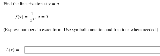 Find the linearization at x = a. f(x) = 5, a=5 (Express numbers in exact form. Use symbolic notation and fractions where need