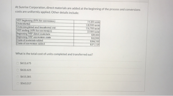 At Sunrise Corporation, direct materials are added at the beginning of the process and conversions costs are uniformly applie