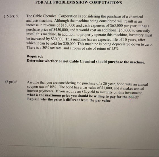 FOR ALL PROBLEMS SHOW COMPUTATIONS (15 pts) 5. The Cable Chemical Corporation is considering the purchase of a chemical analy