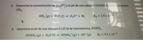3. Determine la concentración de [H3O+] y el pH de una solución 0.025M de ácido hidrazoico, HN3. HN, (g) + H20 (1) = H30+ + N