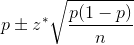 p \pm z^*\sqrt{\frac{p(1-p)}{n}}