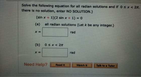 Solve the following equation for all radian solutions and if Ox< 20. there is no solution, enter NO SOLUTION.) (sin x + 1)(2