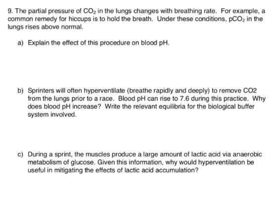 9. The partial pressure of CO2 in the lungs changes with breathing rate. For example, a common remedy for hiccups is to hold