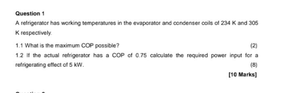 Question 1 A refrigerator has working temperatures in the evaporator and condenser coils of 234 K and 305 K respectively. 1.1