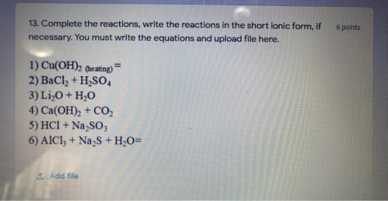 13. Complete the reactions, write the reactions in the short ionic form, if necessary. You must write the equations and uploa