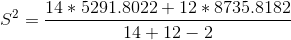 S^{2}=\frac{14*5291.8022 +12*8735.8182 }{14+12-2}