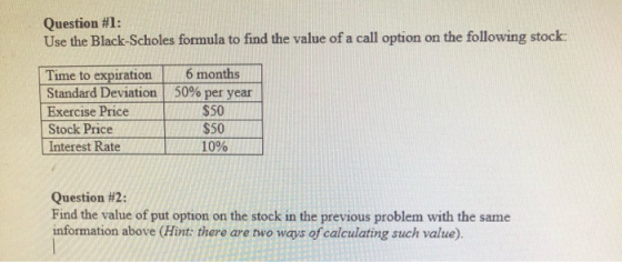 Question #1: Use the Black-Scholes formula to find the value of a call option on the following stock Time to expiration Stand