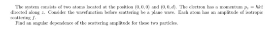 The system consists of two atoms located at the position (0,0,0) and (0,0,d). The electron has a momentum P. hk directed alon