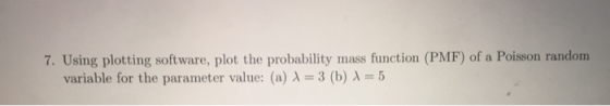 7. Using plotting software, plot the probability mass function (PMF) of a Poisson random variable for the parameter value: (a