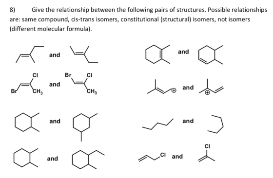 8) Give the relationship between the following pairs of structures. Possible relationships are: same compound, cis-trans isom