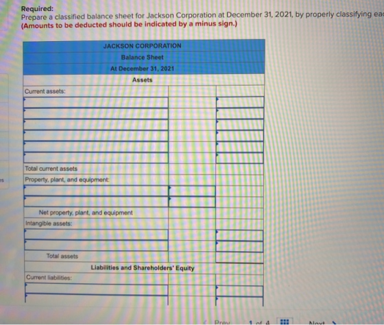 Required: Prepare a classified balance sheet for Jackson Corporation at December 31, 2021, by properly classifying eac (Amoun