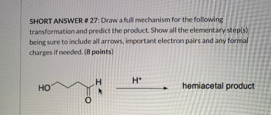 SHORT ANSWER #27: Draw a full mechanism for the following transformation and predict the product. Show all the elementary ste