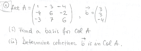 et l A=/1 -4 -3 -4 6 -2 be اني لو م (2) Find a basis for col A . (ü) Determine whether to is in Col A.