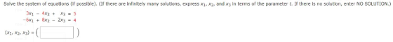 Solve the system of equations (if possible). (If there are infinitely many solutions, express X1, X2, and x3 in terms of the