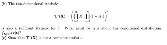 (b) The two-dimensional statistic nm 27 is also a sufficient statistic for θ. What must be true about the conditional distribution (c) Show that T* (X) is not a complete statistic.