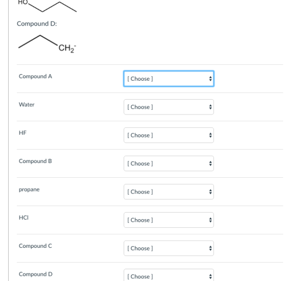 HO Compound D CH2 Compound A IChoose ] Water IChoose ] HF IChoose ] Compound B IChoose ] propane IChoose ] HCI IChoose ] Compound C IChoose ] Compound D IChoose ]
