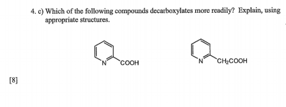 4. c) Which of the following compounds decarboxylates more readily? Explain, using appropriate structures. COOH N CH2COOH [8]