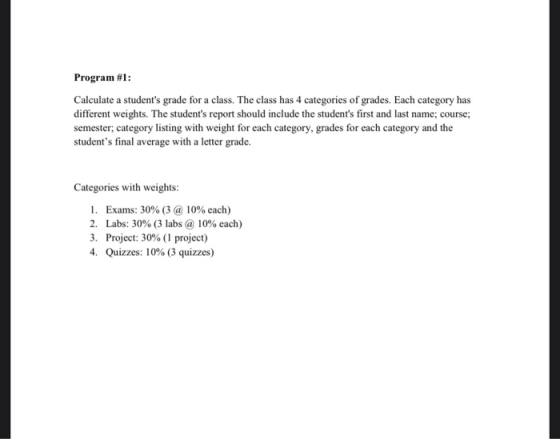Program #1: Calculate a students grade for a class. The class has 4 categories of grades. Each category has different weight
