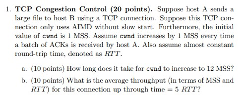 1. TCP Congestion Control (20 points). Suppose host A sends a large file to host B using a TCP connection. Suppose this TCP c
