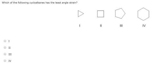 Which of the following cycloalkanes has the least angle strain? IV I II III IV