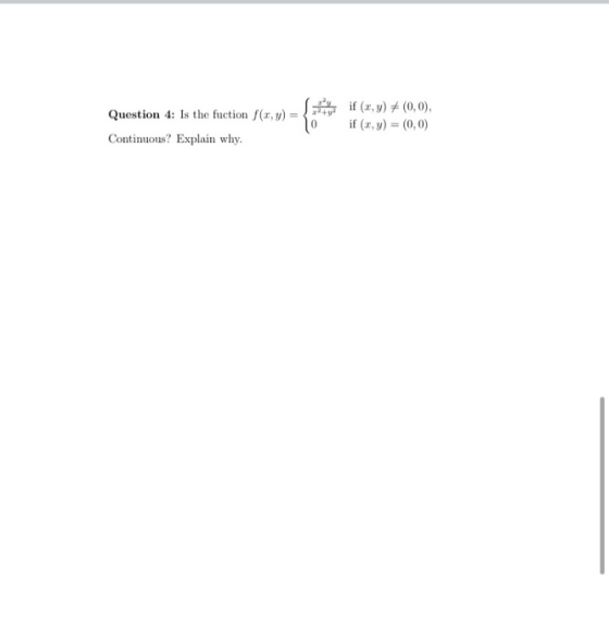 Question 4: Is the fuction f(x,y) Continuous? Explain why. if (x,y) + (0,0), if (x,y) = (0,0)