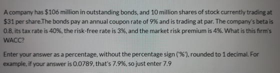 A company has $106 million in outstanding bonds, and 10 million shares of stock currently trading at $31 per share.The bonds