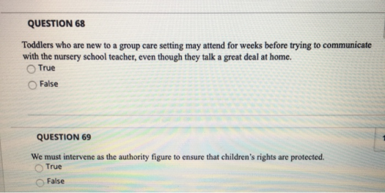 QUESTION 68 Toddlers who are new to a group care setting may attend for weeks before trying to communicate with the nursery s