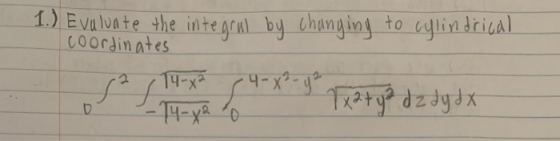 1.) Evolunte the integral by changing to cylindrical coordinates 74-82 Tx2 + y² d z dy dx 2 -4- x² - y²