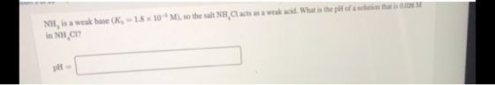 NH, is a weak base (Ks = 1.8 x 10-M), so the salt NH Cl acts as a weak acid. What is the pH of a solution that is 0.00M in NH