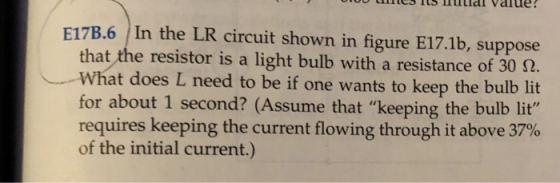 U C II Dual value? E17B.6 In the LR circuit shown in figure E17.1b, suppose that the resistor is a light bulb with a resistan