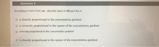 Question 5 According to Ficks First Law, absolute value of diffusion flux is is directly proportional to the concentration g