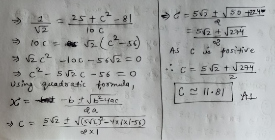 a = 582 + √50 +224€ - 81 12 loc = 5/2 + √274 С iz 25+ c² 10 c = 2 ( c²-56) & c² -loo-5652=0 to ²- 52c Using quadratic formula