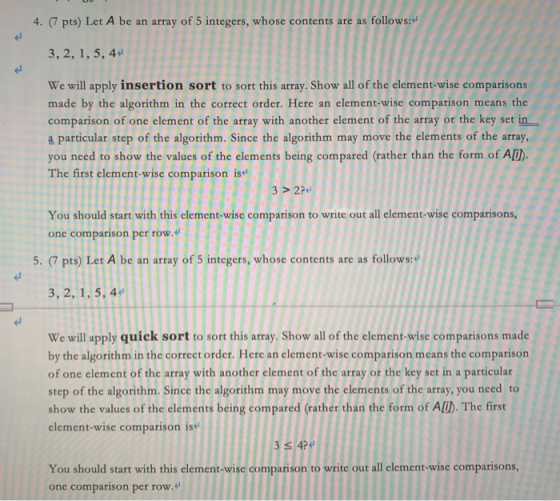 4. (7 pts) Let A be an array of 5 integers, whose contents are as follows: 3, 2, 1, 5, 4. We will apply insertion sort to sor