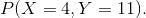 P(X=4,Y=11).